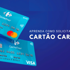 Cartão de crédito Carrefour: saiba quais são os principais benefícios e aprenda como solicitar o seu!