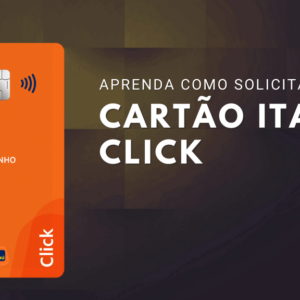 Cartão Itaú Click: aprenda agora como solicitar o seu com anuidade grátis