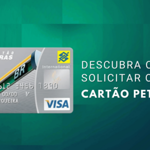Cartão Petrobras: descubra como solicitar o seu.