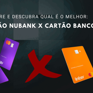 Cartão Nubank x Cartão Banco Inter: compare e descubra qual é o melhor!