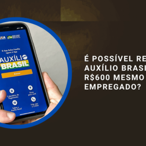 É possível receber o Auxílio Brasil de R$600 mesmo estando empregado?