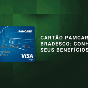 Cartão Pamcard Bradesco: conheça os seus benefícios
