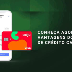 Conheça agora as vantagens do cartão de crédito Caju