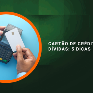 Cartão de crédito sem dívidas: 5 dicas infalíveis