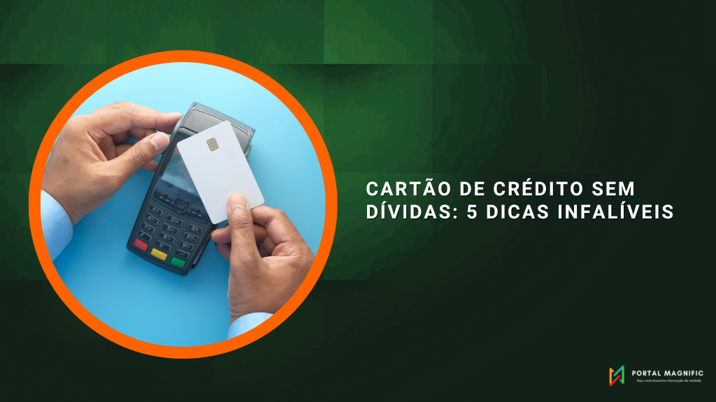 Cartão de crédito sem dívidas: 5 dicas infalíveis