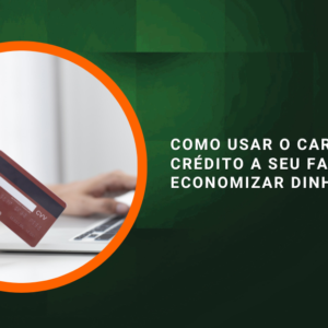Como usar o cartão de crédito a seu favor e economizar dinheiro