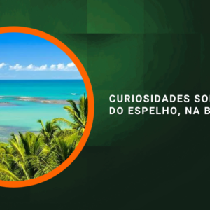 Curiosidades sobre a Praia do Espelho, na Bahia