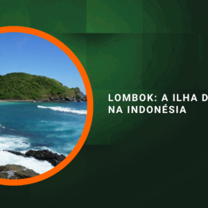Lombok: a ilha dos sonhos na Indonésia