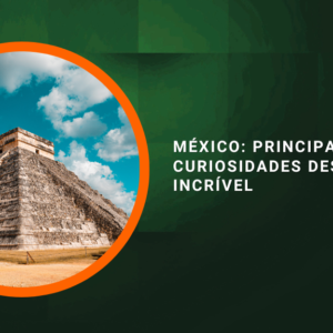 México: principais curiosidades desse país incrível