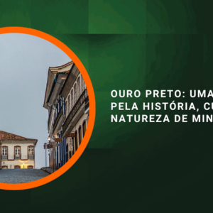 Ouro Preto: uma viagem pela história, cultura e natureza de Minas Gerais