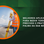 Melhores Aplicativos para Medir Terrenos: Precisão e Praticidade na Palma da Sua Mão