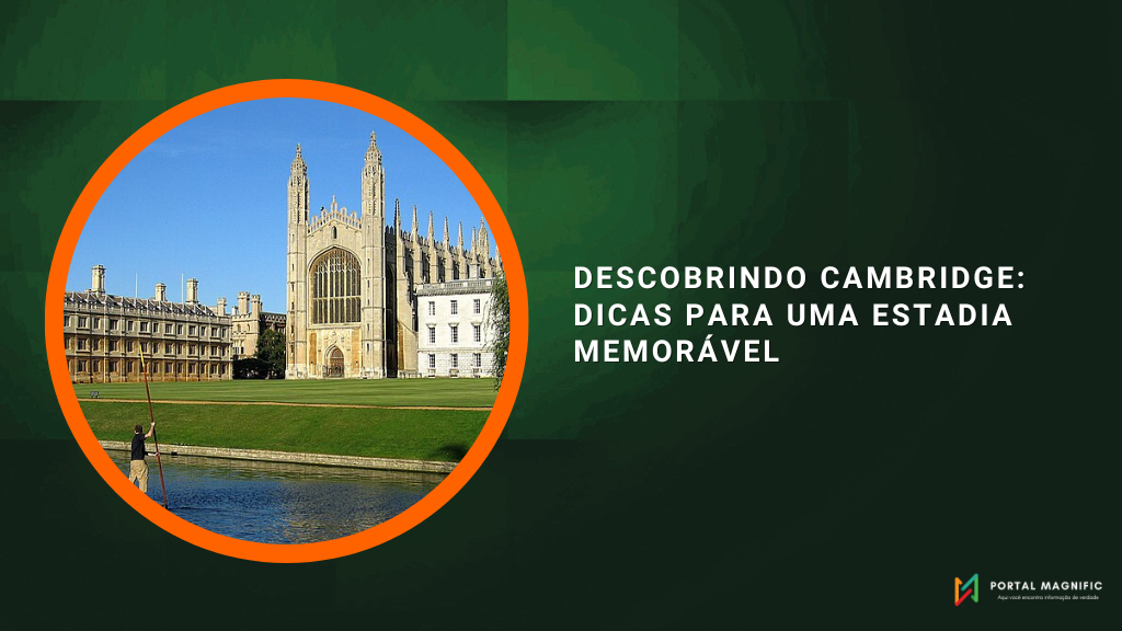 Descobrindo Cambridge: Dicas para uma Estadia Memorável