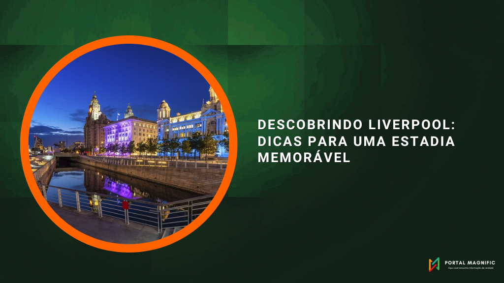 Descobrindo Liverpool: Dicas para uma Estadia Memorável