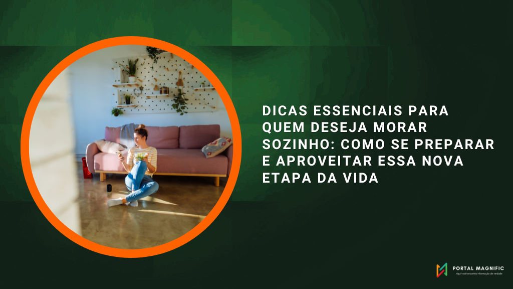 Dicas Essenciais para Quem Deseja Morar Sozinho: Como Se Preparar e Aproveitar Essa Nova Etapa da Vida