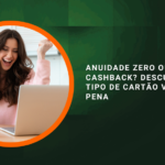 Anuidade Zero ou Cashback? Descubra Qual Tipo de Cartão Vale Mais a Pena