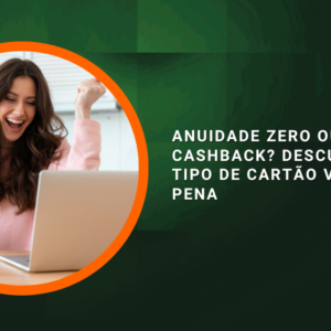 Anuidade Zero ou Cashback? Descubra Qual Tipo de Cartão Vale Mais a Pena