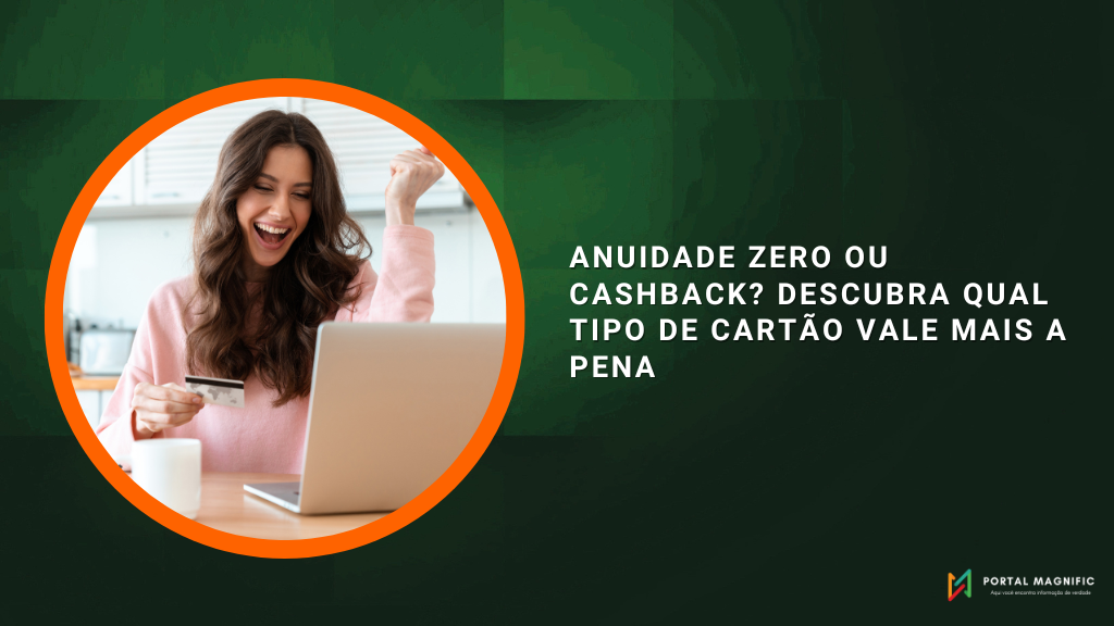 Anuidade Zero ou Cashback? Descubra Qual Tipo de Cartão Vale Mais a Pena