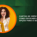 Cartão de Crédito Ideal: Como Escolher a Melhor Opção para o seu Perfil