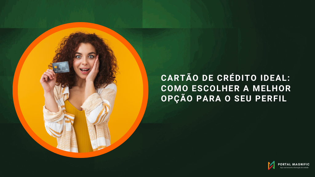 Cartão de Crédito Ideal: Como Escolher a Melhor Opção para o seu Perfil