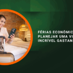Férias Econômicas: Como Planejar uma Viagem Incrível Gastando Pouco