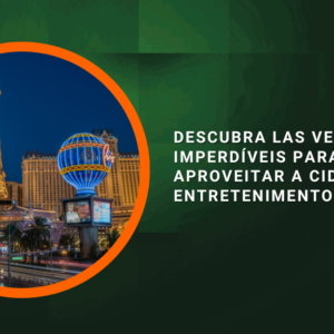 Descubra Las Vegas: Dicas Imperdíveis para Aproveitar a Cidade do Entretenimento