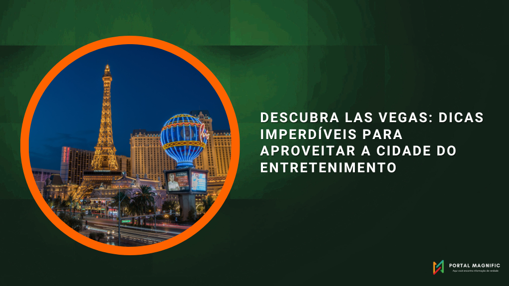 Descubra Las Vegas: Dicas Imperdíveis para Aproveitar a Cidade do Entretenimento