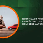 Negativado Pode Fazer Empréstimo? Veja as Melhores Alternativas