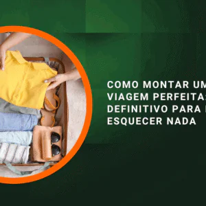 Como montar uma mala de viagem perfeita: checklist definitivo para não esquecer nada