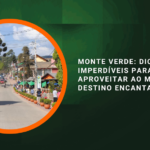 Monte Verde: Dicas Imperdíveis para Aproveitar ao Máximo Esse Destino Encantador