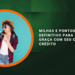 Milhas e Pontos: O Guia Definitivo para Viajar de Graça com Seu Cartão de Crédito