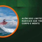 Além dos limites: esportes radicais que transformam corpo e mente