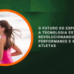 O futuro do esporte: como a tecnologia está revolucionando treinos, performance e saúde dos atletas