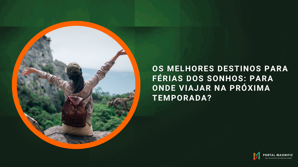 Os Melhores Destinos para Férias dos Sonhos: Para Onde Viajar na Próxima Temporada?