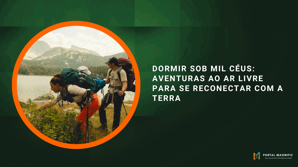 Dormir sob mil céus: aventuras ao ar livre para se reconectar com a terra