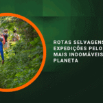 Rotas selvagens: trilhas e expedições pelos lugares mais indomáveis do planeta