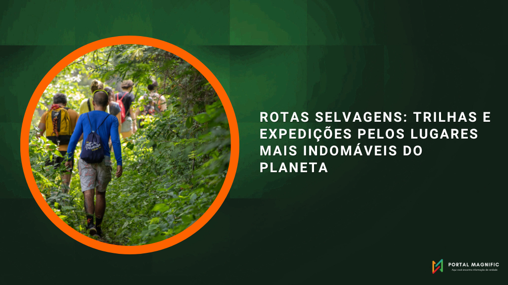 Rotas selvagens: trilhas e expedições pelos lugares mais indomáveis do planeta