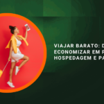Viajar Barato: Dicas para Economizar em Passagens, Hospedagem e Passeios