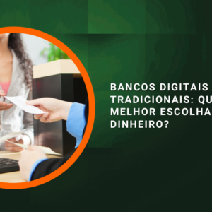 Bancos Digitais vs. Bancos Tradicionais: Qual a Melhor Escolha para o Seu Dinheiro?