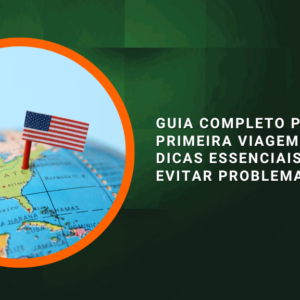 Guia Completo para Sua Primeira Viagem aos EUA: Dicas Essenciais para Evitar Problemas