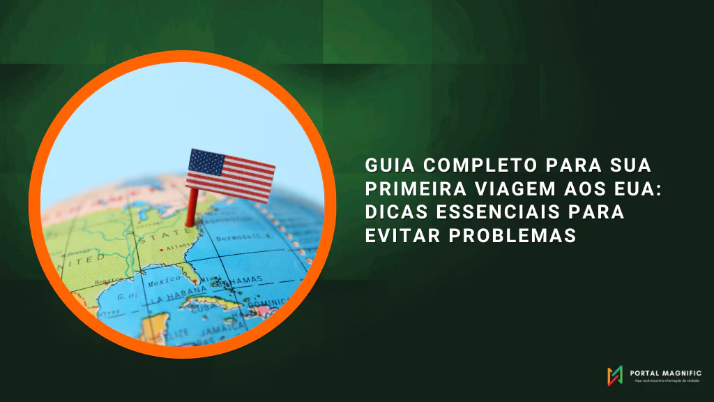 Guia Completo para Sua Primeira Viagem aos EUA: Dicas Essenciais para Evitar Problemas