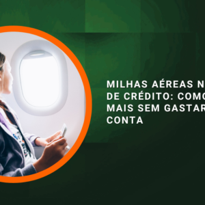 Milhas Aéreas no Cartão de Crédito: Como Acumular Mais Sem Gastar Além da Conta