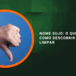Nome Sujo: O Que Significa, Como Descobrir e Como Limpar