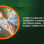 Como Planejar Sua Primeira Viagem Internacional: Passo a Passo Completo