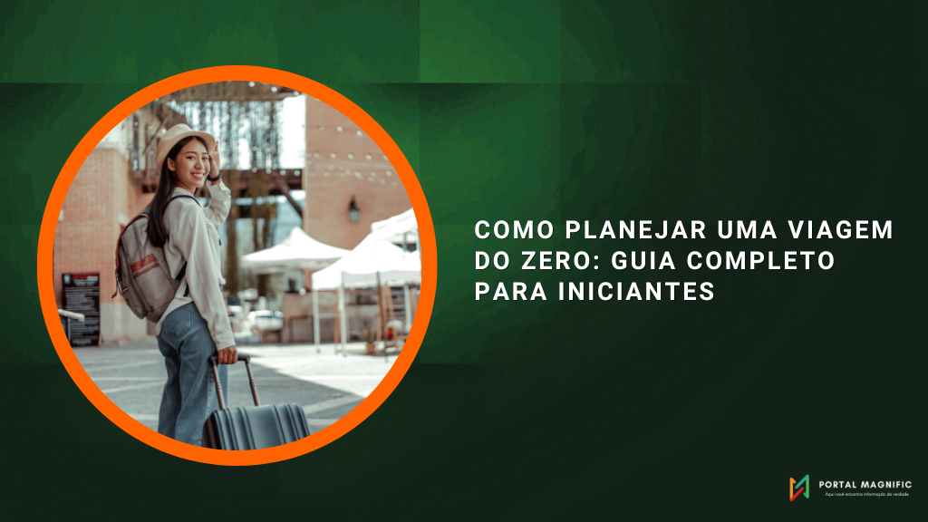 Como Planejar uma Viagem do Zero: Guia Completo para Iniciantes