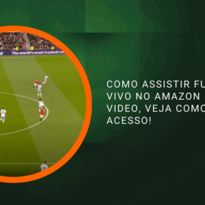 Como assistir futebol ao vivo no Amazon Prime Video, veja como ter acesso!