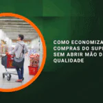 Como economizar nas compras do supermercado sem abrir mão da qualidade