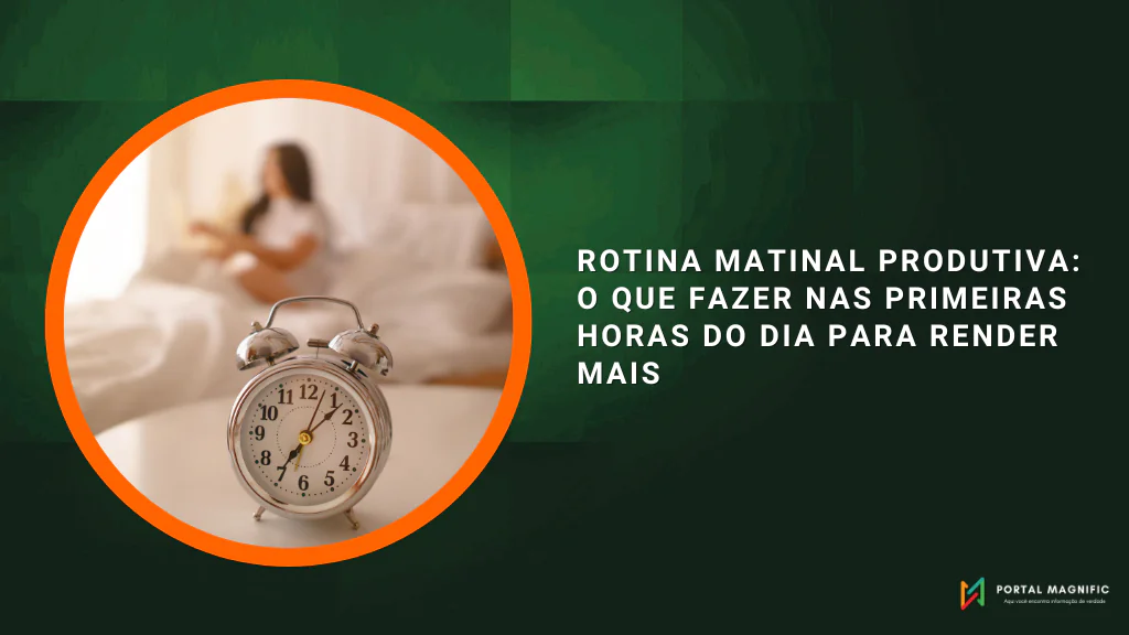 Rotina matinal produtiva: o que fazer nas primeiras horas do dia para render mais