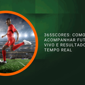 365Scores: Como Acompanhar Futebol Ao Vivo e Resultados em Tempo Real