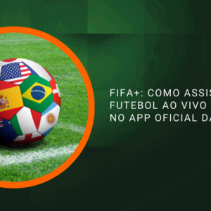 FIFA+: Como Assistir Futebol Ao Vivo e de Graça no App Oficial da Entidade