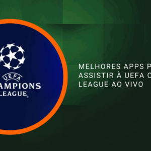 Melhores Apps para Assistir à UEFA Champions League ao Vivo